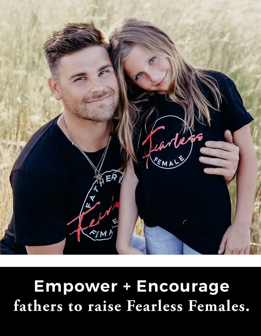 Fathering Fearless Females + Fearless Female Shirts